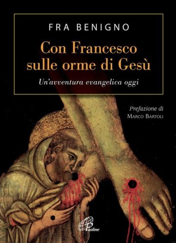Con Francesco sulle orme di Ges&ugrave;. Un'avventura evangelica oggi