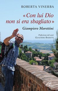 Con lui Dio non si era sbagliato. Giampiero Morettini - GIAMPIERO MORETTINI