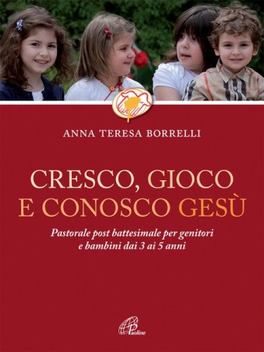 Cresco, gioco e conosco Ges&ugrave;. Pastorale post battesimale per genitori e bambini dai 3 ai 5 anni
