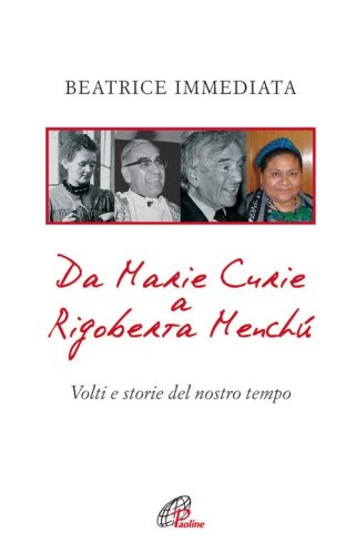 Da Marie Curie a Rigoberta Mench&ugrave;. Volti e storie del nostro tempo