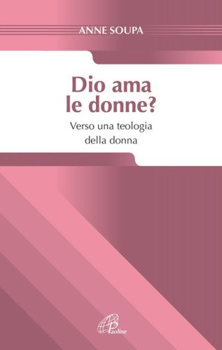 Dio ama le donne? Verso una teologia della donna - VERSO UNA TEOLOGIA DELLA DONNA