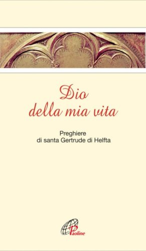 Dio della mia vita. Preghiere di santa Gertrude di Helfta