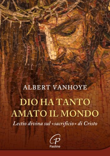 Dio ha tanto amato il mondo. Lectio divina sul &laquo;sacrificio&raquo; di Cristo