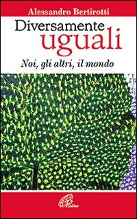 Diversamente uguali. Noi, gli altri, il mondo - NOI, GLI ALTRI, IL MONDO