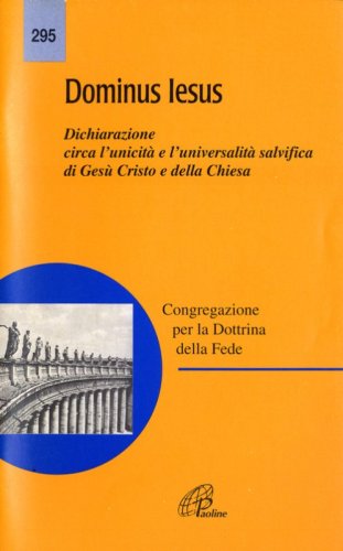 Dominus Iesus. Dichiarazione circa l'unicit&agrave; e l'universalit&agrave; salvifica di Ges&ugrave; Cristo e della Chiesa