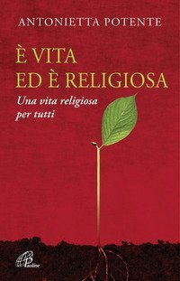 &Egrave; vita ed &egrave; religiosa. Una vita religiosa per tutti - UN VITA RELIGIOSA PER TUTTI