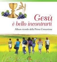 Ges&ugrave;, &egrave; bello incontrarti. Album ricordo della Prima Comunione