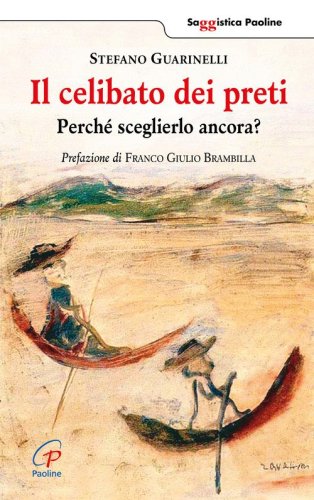 Il celibato dei preti. Perch&eacute; sceglierlo ancora?
