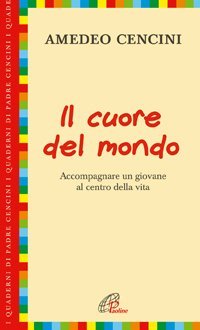 Il cuore del mondo. Accompagnare un giovane al centro della vita