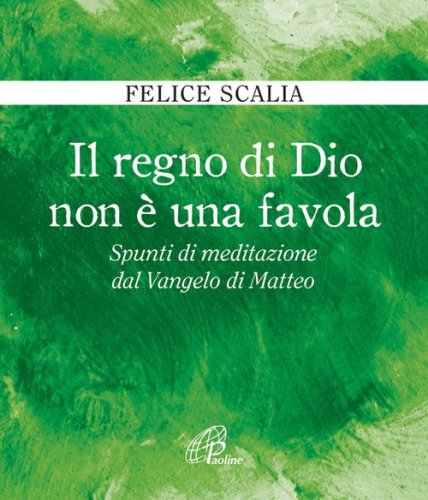 Il regno di Dio non &egrave; una favola. Spunti di meditazione dal Vangelo di Matteo - SPUNTI DI MEDITAZIONE DAL VANGELO DI MATTEO