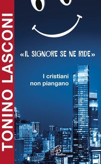 &laquo;Il Signore se ne ride&raquo;. I cristiani non piangano