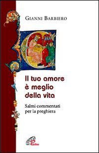 Il tuo amore &egrave; meglio della vita. Salmi commentati per la preghiera