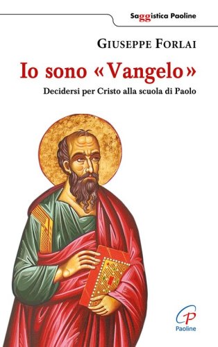 Io sono Vangelo. Decidersi per Cristo alla scuola di Paolo