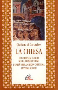 La chiesa: Sui cristiani caduti nella persecuzione-L'unit&agrave; della Chiesa cattolica-Lettere scelte