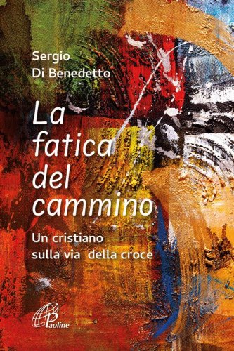La fatica del cammino. Un cristiano sulla via della croce