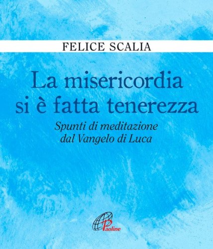 La misericordia si &egrave; fatta tenerezza. Spunti di meditazione dal Vangelo di Luca - SPUNTI DI MEDITAZIONE DAL VANGELO DI LUCA