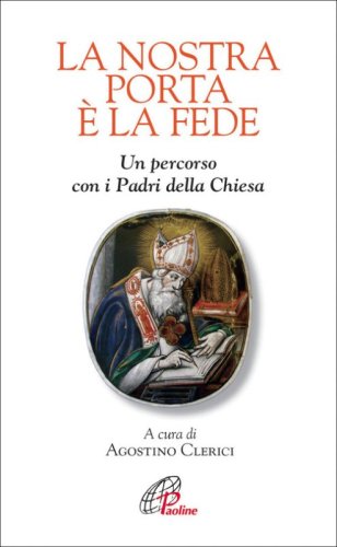 La nostra porta &egrave; la fede. Un percorso con i Padri della Chiesa