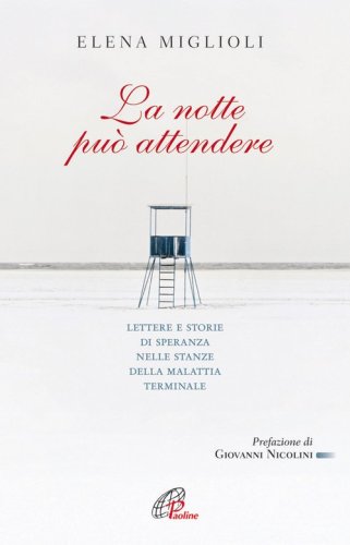La notte pu&ograve; attendere. Lettere e storie di speranza nelle stanze dalla malattia terminale