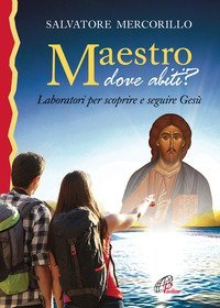 Maestro dove abiti? Laboratori per scoprire e seguire Ges&ugrave;