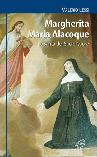 Margherita Maria Alacoque. La santa dal Sacro Cuore - LA SANTA DAL SACRO CUORE