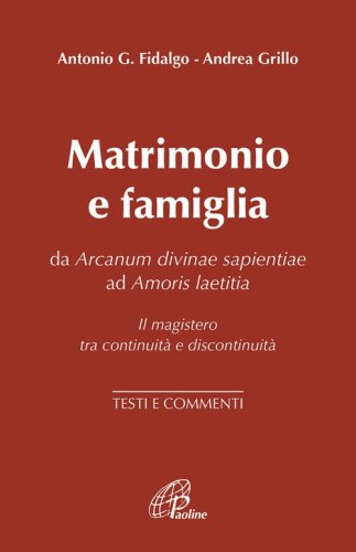Matrimonio e famiglia. Da Arcanum Divinae Sapientiae ad Amoris laetitia. Il magistero tra continuit&agrave; e discontinuit&agrave;. Testi e commenti