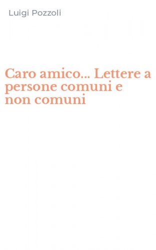 Caro amico... Lettere a persone comuni e non comuni