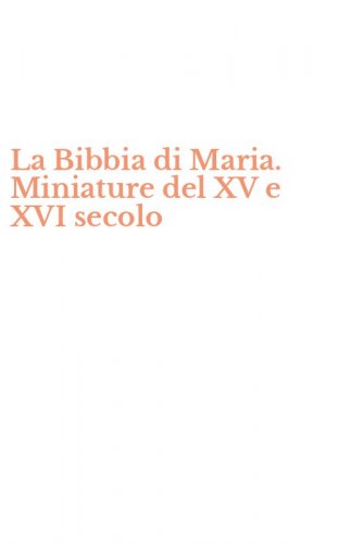 La Bibbia di Maria. Miniature del XV e XVI secolo