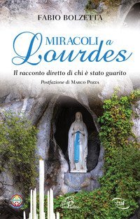 Miracoli a Lourdes. Il racconto diretto di chi &egrave; stato guarito