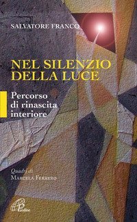 Nel silenzio della luce. Percorso di rinascita interiore - PERCORSO DI RINASCITA INTERIORE
