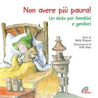 Non avere pi&ugrave; paura! Un aiuto per bambini e genitori