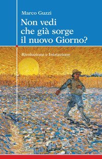 Non vedi che gi&agrave; sorge il nuovo giorno? Rivoluzione e iniziazione