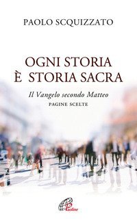 Ogni storia &egrave; storia sacra. Il Vangelo secondo Matteo. Pagine scelte