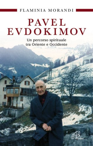Pavel Evdokimov. Un percorso spirituale tra Oriente e Occidente - UN PERCORSO SPIRITUALE TRA ORIENTE E OCCIDENTE