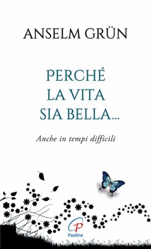 Perch&eacute; la vita sia bella... Anche in tempi difficili