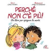 Perch&eacute; non c'&egrave; pi&ugrave;? Un libro per spiegare la morte