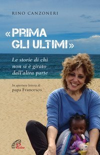 &laquo;Prima gli ultimi&raquo;. Le storie di chi non si &egrave; girato dall'altra parte