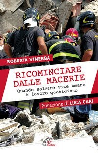 Ricominciare dalle macerie. Quando salvare vite umane &egrave; lavoro quotidiano