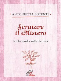 Scrutare il Mistero. Riflettendo sulla Trinit&agrave;