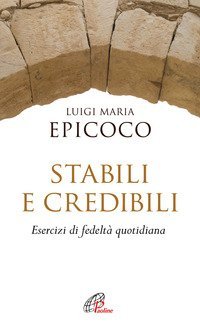 Stabili e credibili. Esercizi di fedelt&agrave; quotidiana