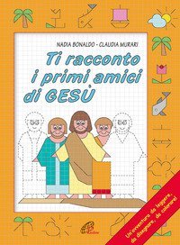 Ti racconto i primi amici di Ges&ugrave;. Un'avventura da leggere, da disegnare, da colorare!