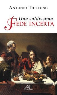 Una saldissima fede incerta. Che cosa si pu&ograve; credere oggi?