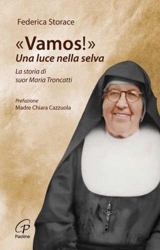 &laquo;Vamos!&raquo;. Una luce nella selva. La storia di suor Maria Troncatti