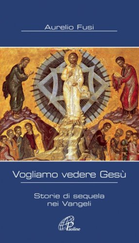 Vogliamo vedere Ges&ugrave;. Storie di sequela nei Vangeli