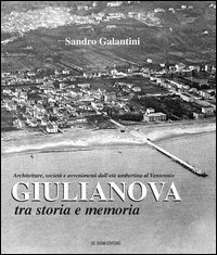 Giulianova tra storia e memoria. Architetture, societ&agrave; e avvenimenti dall'et&agrave; umbertina al ventennio