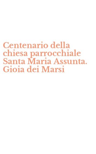 Centenario della chiesa parrocchiale Santa Maria Assunta. Gioia dei Marsi