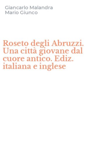Roseto degli Abruzzi. Una citt&agrave; giovane dal cuore antico. Ediz. italiana e inglese