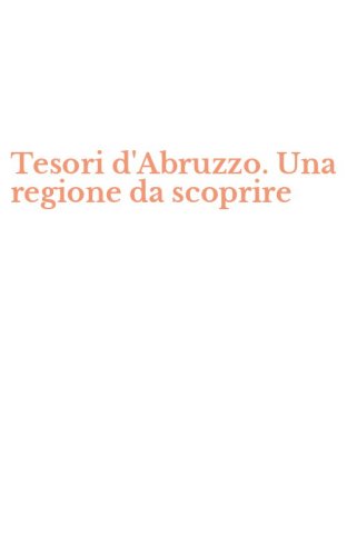 Tesori d'Abruzzo. Una regione da scoprire