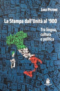 La Stampa dall'Unit&agrave; al '900. Tra lingua, cultura e politica