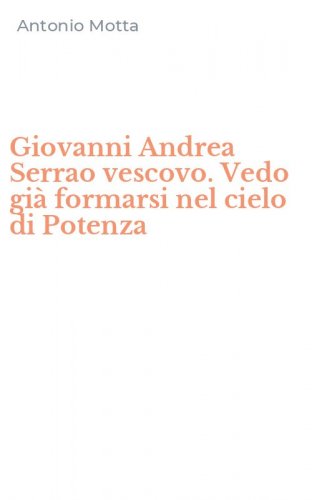 Giovanni Andrea Serrao vescovo. Vedo gi&agrave; formarsi nel cielo di Potenza