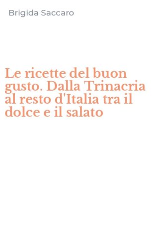 Le ricette del buon gusto. Dalla Trinacria al resto d'Italia tra il dolce e il salato